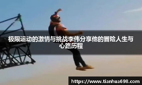 极限运动的激情与挑战李伟分享他的冒险人生与心路历程