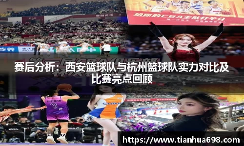 赛后分析：西安篮球队与杭州篮球队实力对比及比赛亮点回顾