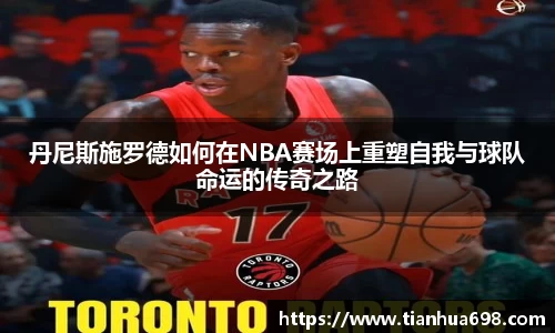 丹尼斯施罗德如何在NBA赛场上重塑自我与球队命运的传奇之路